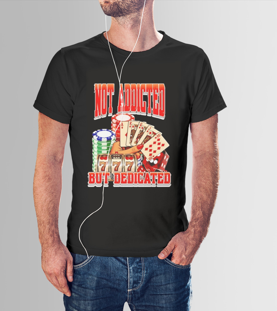 Not Addicted But Dedicated Poker Cards Chips Slot Machine 777 T-Shirt