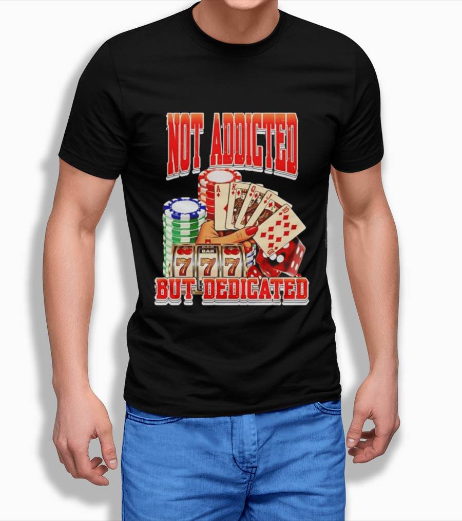 Not Addicted But Dedicated Poker Cards Chips Slot Machine 777 T-Shirt