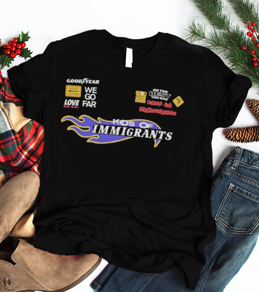 Goodyear We Go Far Love Kids Of Immigrants T-Shirt