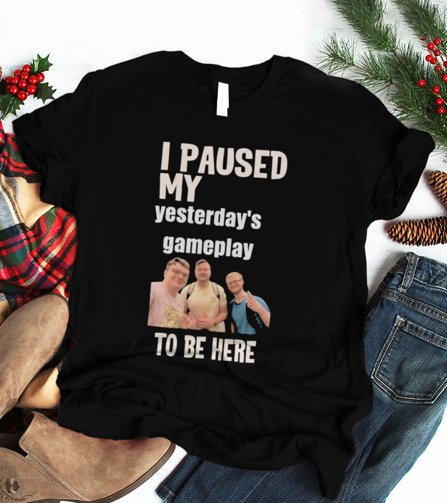 I Paused My Yesterday's Gameplay To Be Here Fun Group Photo T-Shirt
