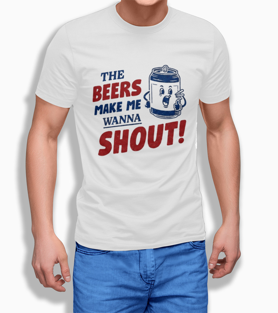 The Beers Make Me Wanna Shout Funny Canned Drink T-Shirt