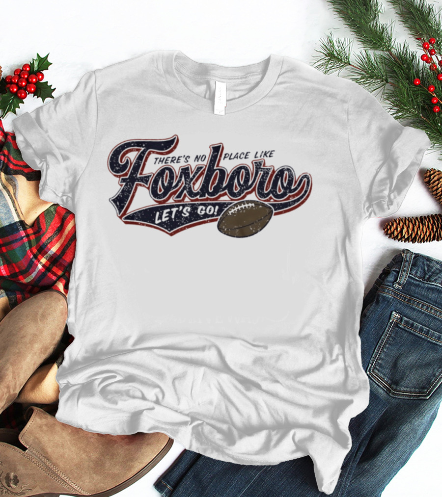 There's No Place Like Foxboro Let's Go Football T-Shirt