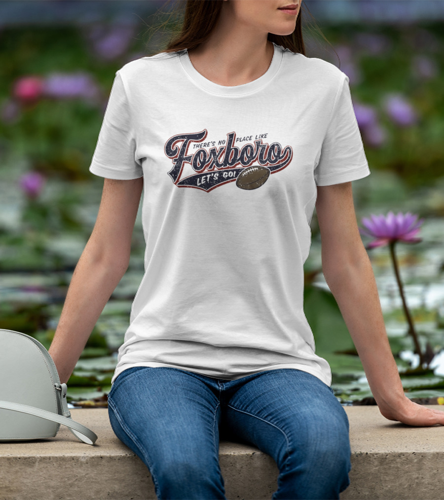 There's No Place Like Foxboro Let's Go Football T-Shirt