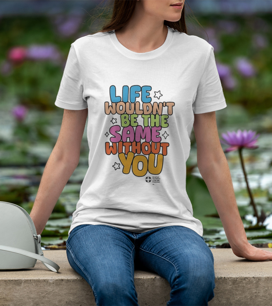 Life Wouldn't Be The Same Without You T-Shirt
