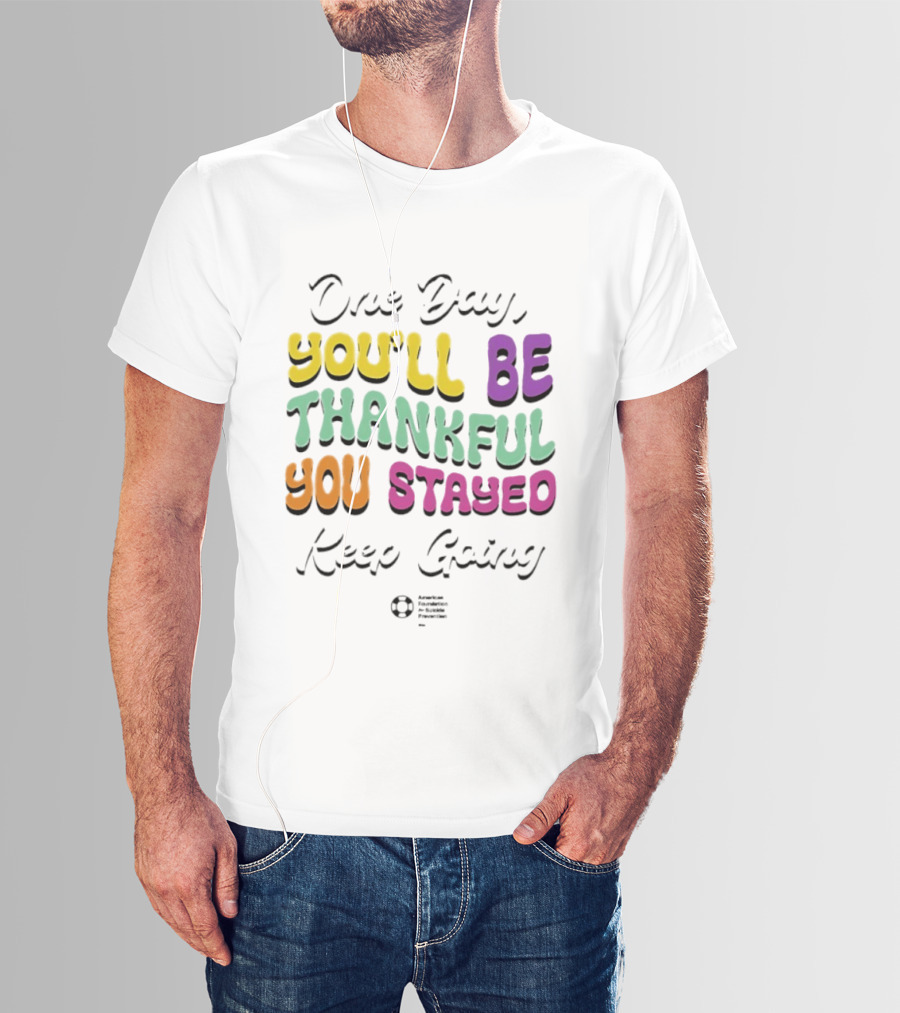 One Day Youll Be Thankful You Stayed Keep Going T-Shirt
