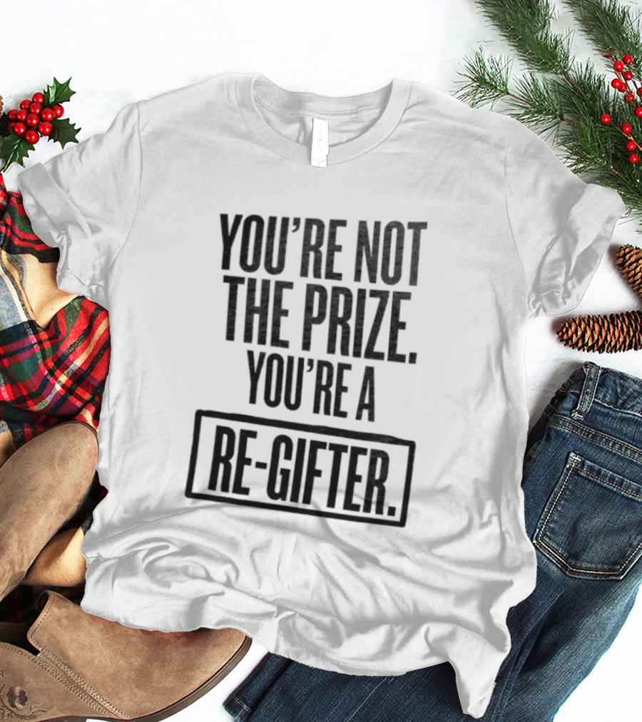 You're Not The Prize You're A Re Gifter Playful Message T-Shirt