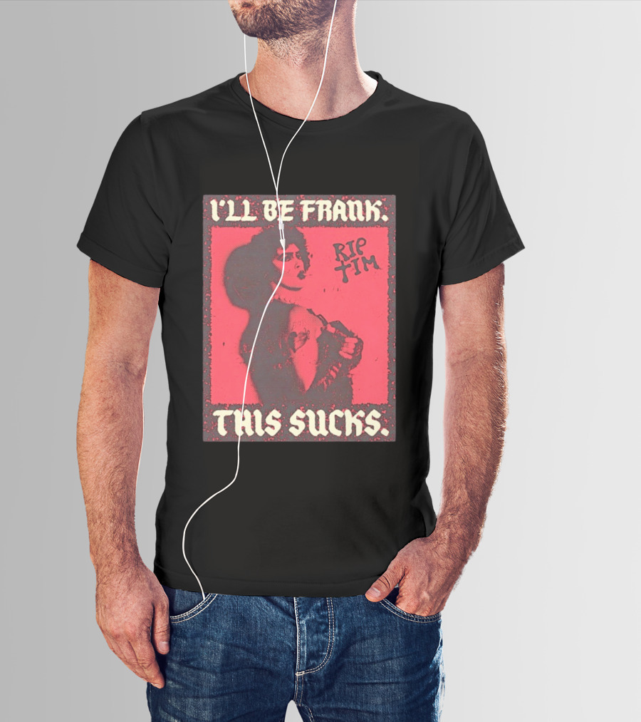 I'll Be Frank Rip Tim This Sucks T-Shirt