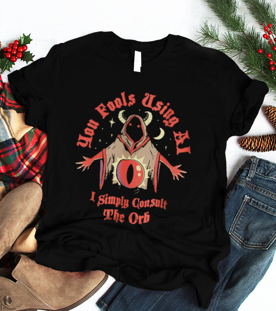 You Fools Using AI I Simply Consult The Orb Mysterious Hooded Figure Moonstar T-Shirt