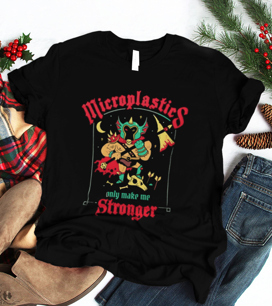 Microplastics Only Make Me Stronger Warrior Theme Skull And Axe T-Shirt
