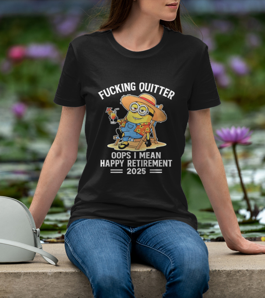 Fucking Quitter Oops I Mean Happy Retirement 2025 Minion T-Shirt
