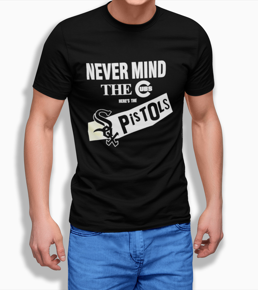 Never Mind The Cubs Here's The White Sox Pistols T-Shirt