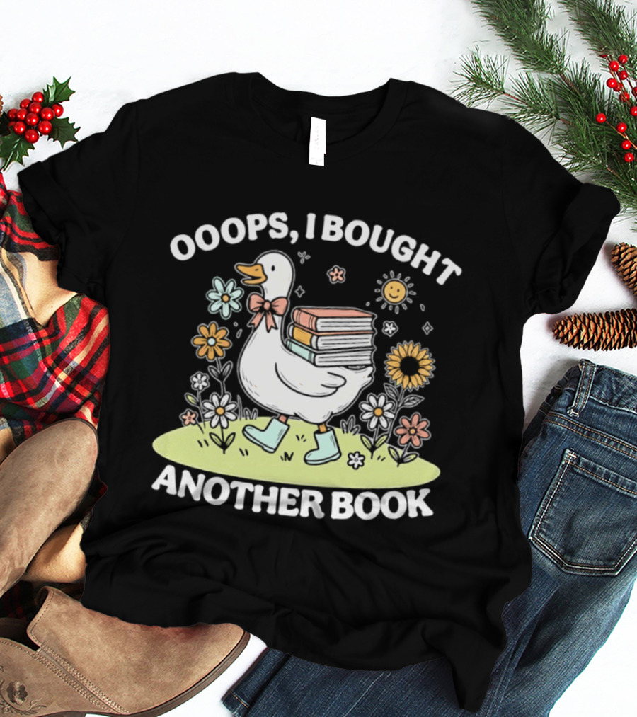 Ooops I Bought Another Book Goose With Flowers And Boots T-Shirt