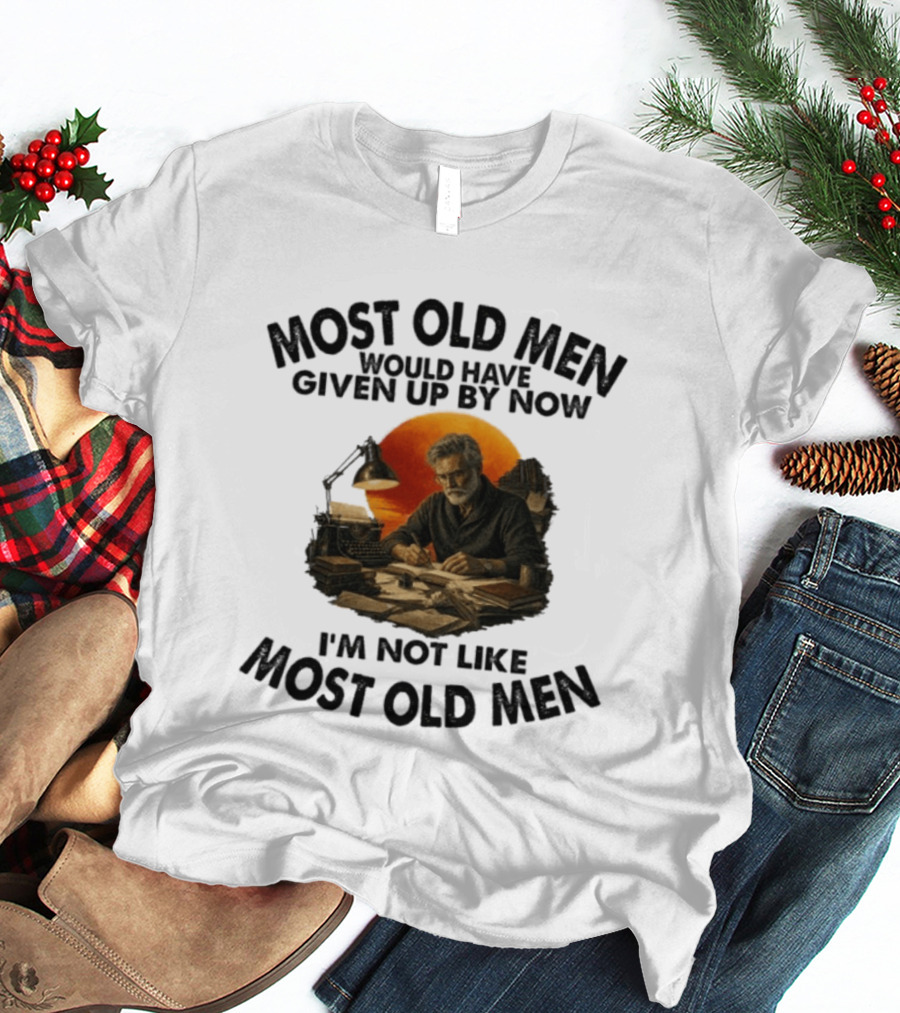 Most Old Men Would Have Given Up By Now Writer I'm Not Like Most Old Men T-Shirt