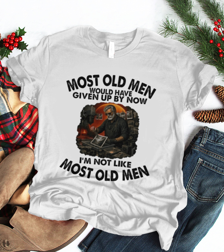 Most Old Men Would Have Given Up By Now I'm Not Like Most Old Men Darkroom Photography Image T-Shirt