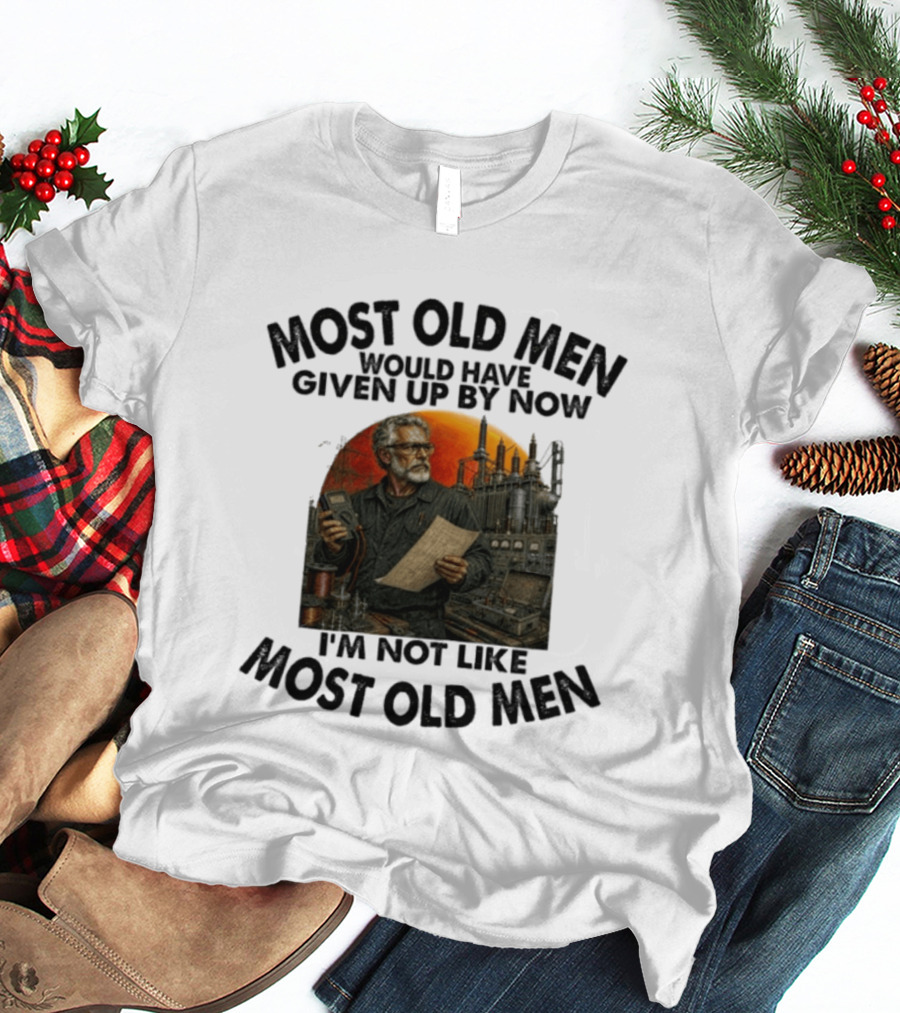 Most Old Men Would Have Given Up By Now I'm Not Like Most Old Men Electrical Engineer T-Shirt