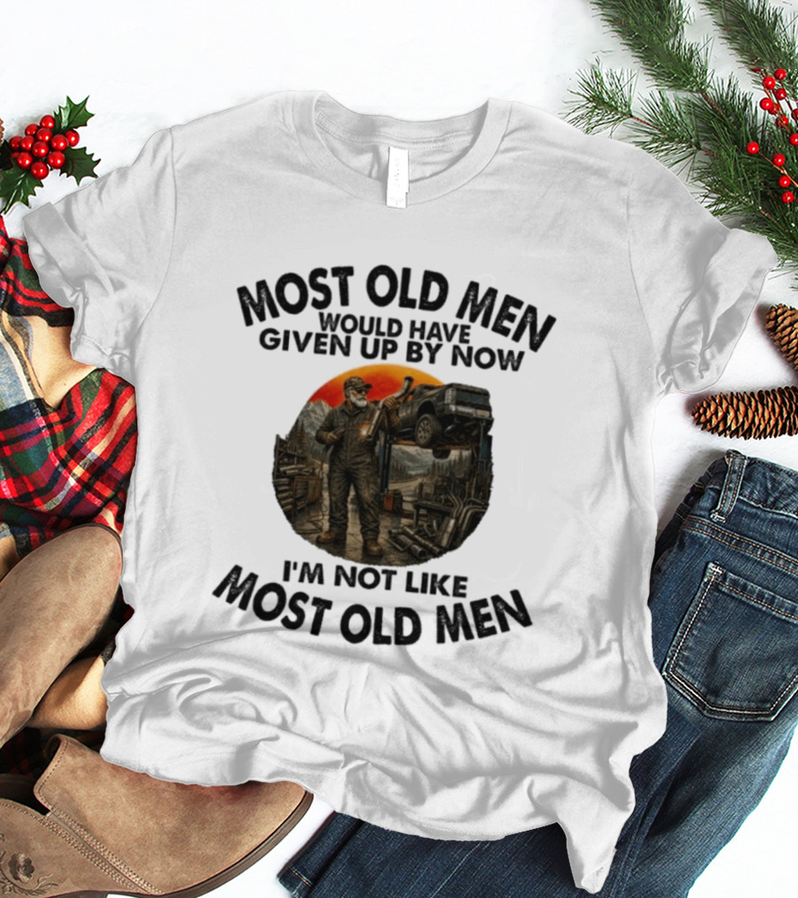 Exhaust Specialist Most Old Men Would Have Given Up By Now I'm Not Like Most Old Men T-Shirt