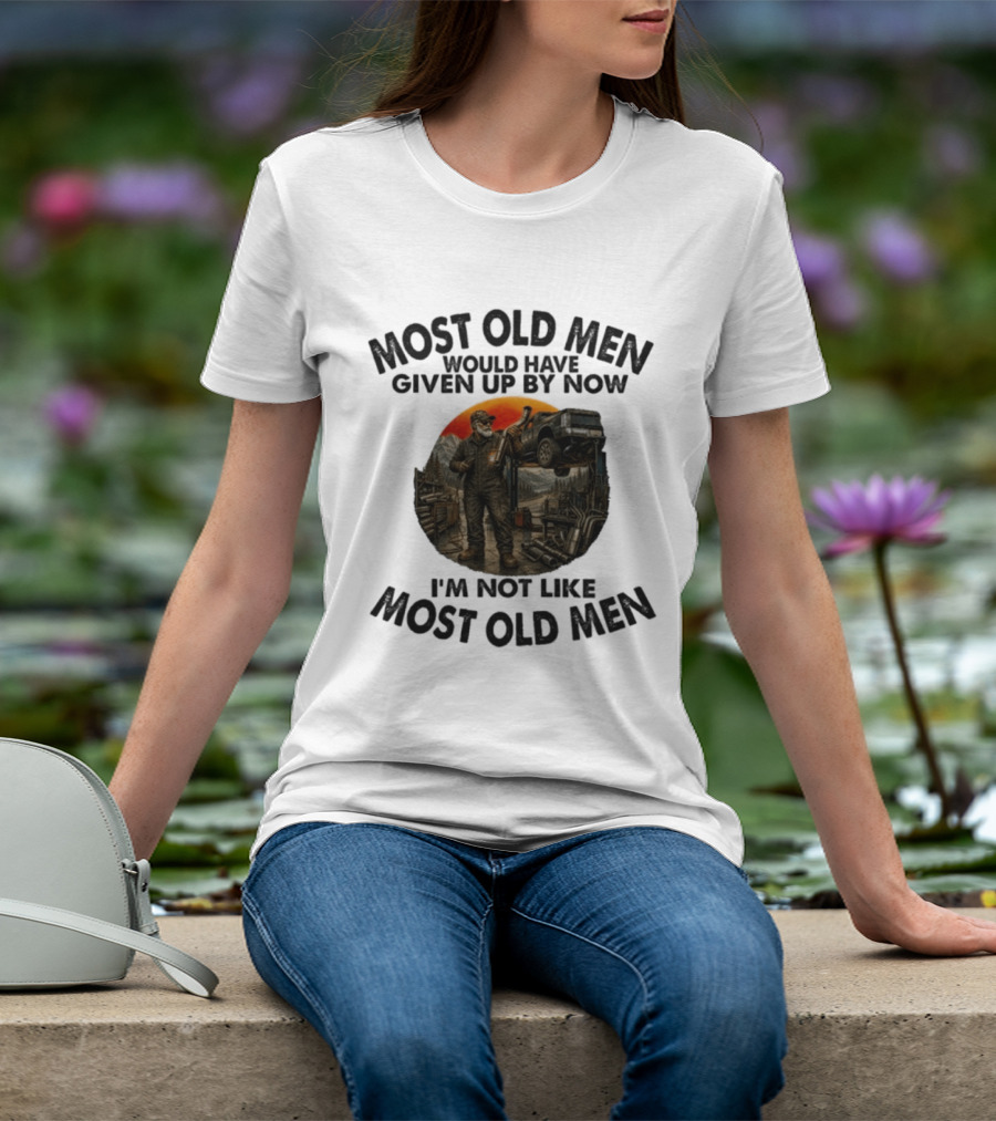 Exhaust Specialist Most Old Men Would Have Given Up By Now I'm Not Like Most Old Men T-Shirt