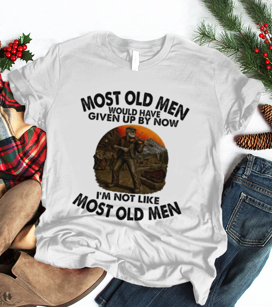 Most Old Men Would Have Given Up By Now Fiddle Playing I'm Not Like Most Old Men T-Shirt