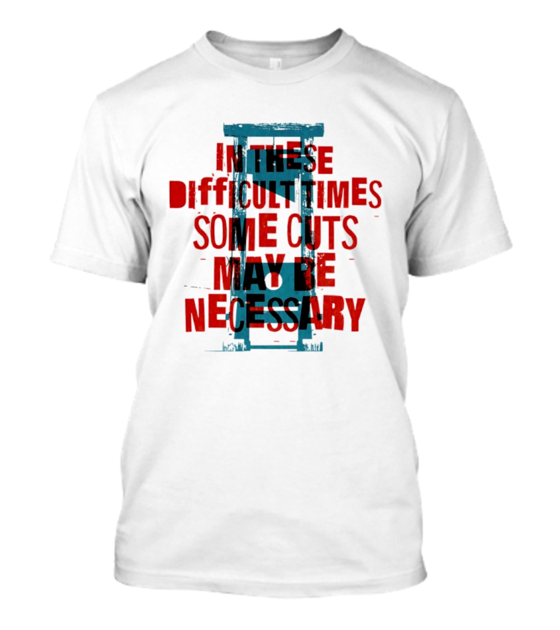 In These Difficult Times Some Cuts May Be Necessary Guillotine T-Shirt