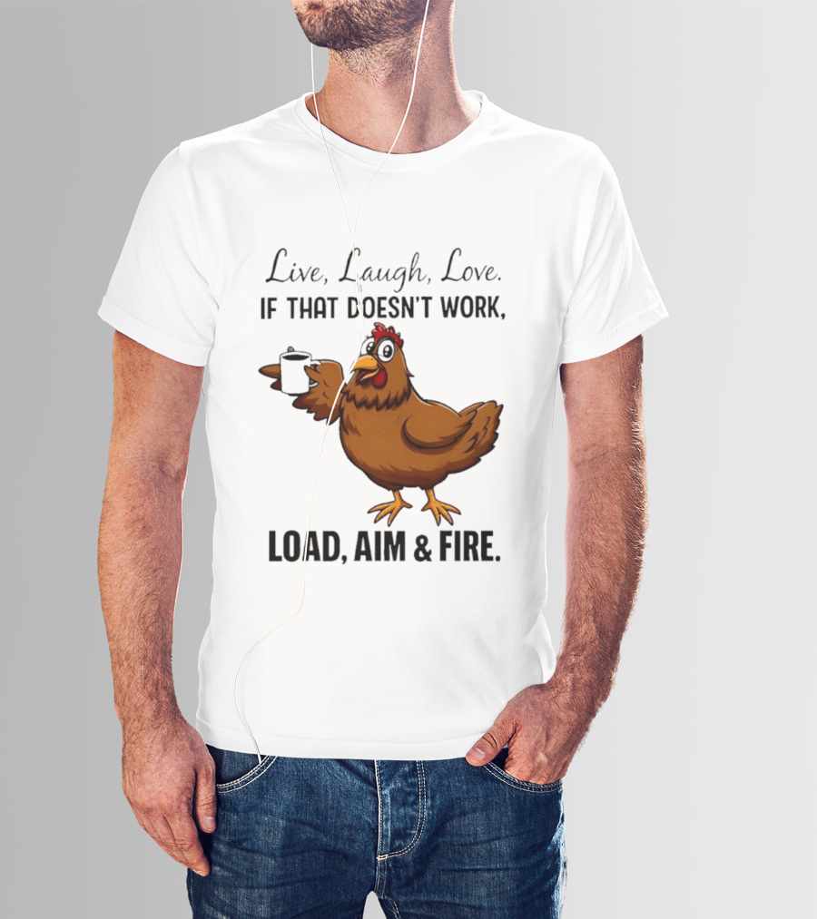Live Laugh Love If That Doesn't Work Load Aim And Fire Chicken With Coffee Cup T-Shirt