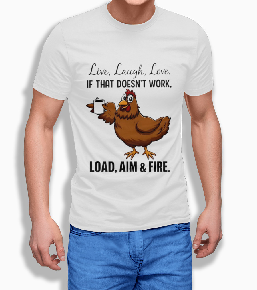 Live Laugh Love If That Doesn't Work Load Aim And Fire Chicken With Coffee Cup T-Shirt