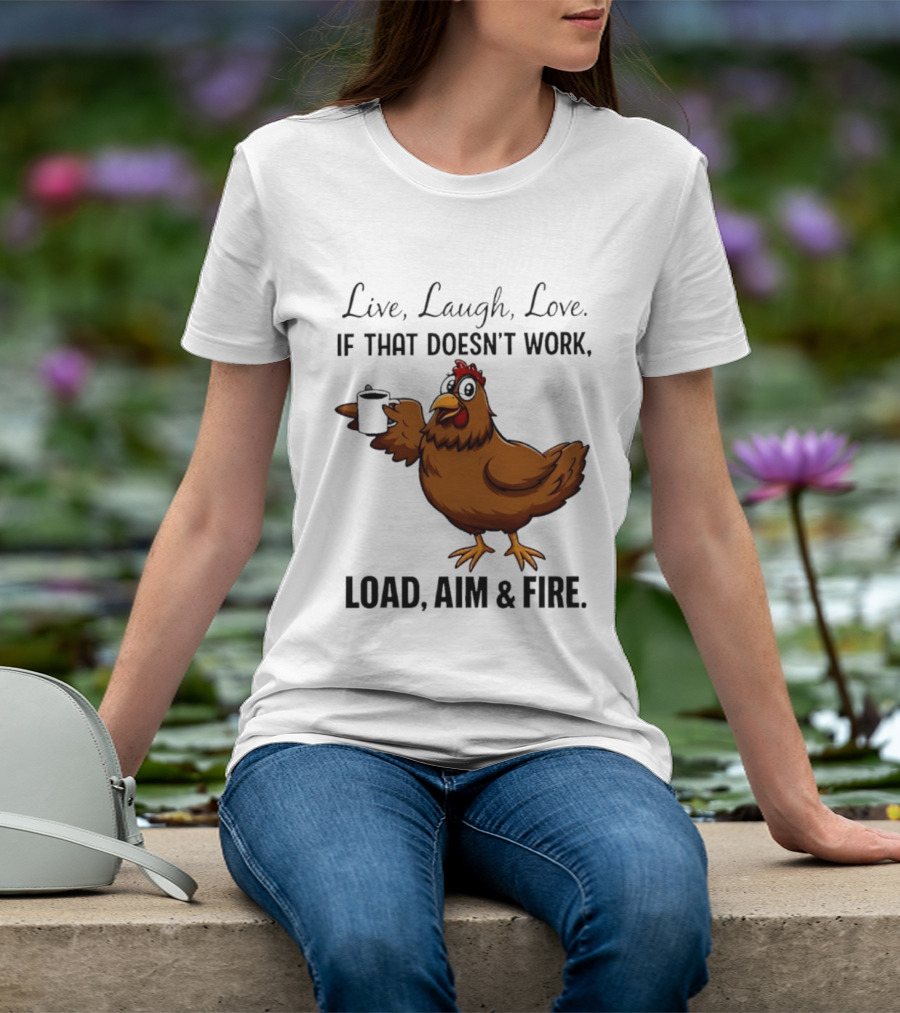 Live Laugh Love If That Doesn't Work Load Aim And Fire Chicken With Coffee Cup T-Shirt