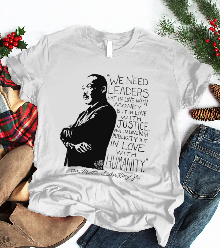Martin Luther King Quote Leaders In Love With Justice And Humanity T-Shirt
