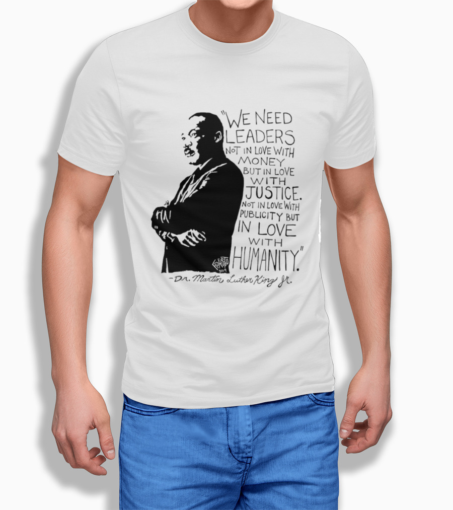 Martin Luther King Quote Leaders In Love With Justice And Humanity T-Shirt