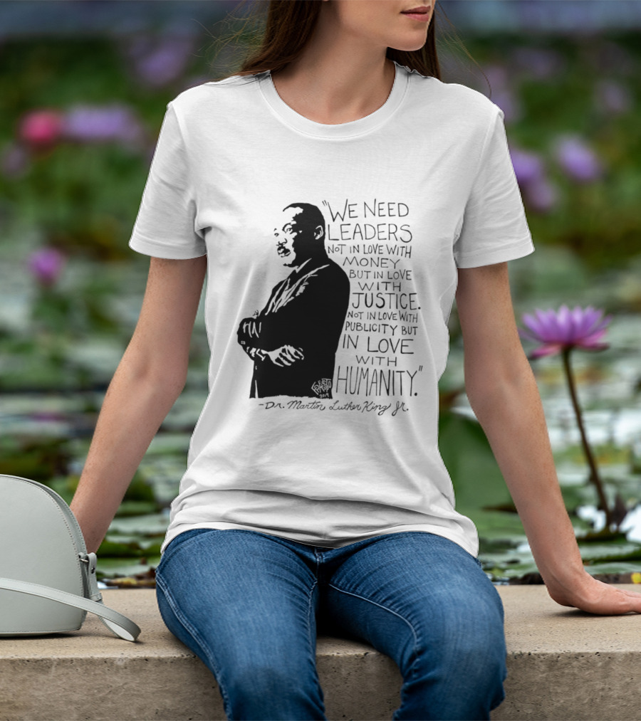 Martin Luther King Quote Leaders In Love With Justice And Humanity T-Shirt