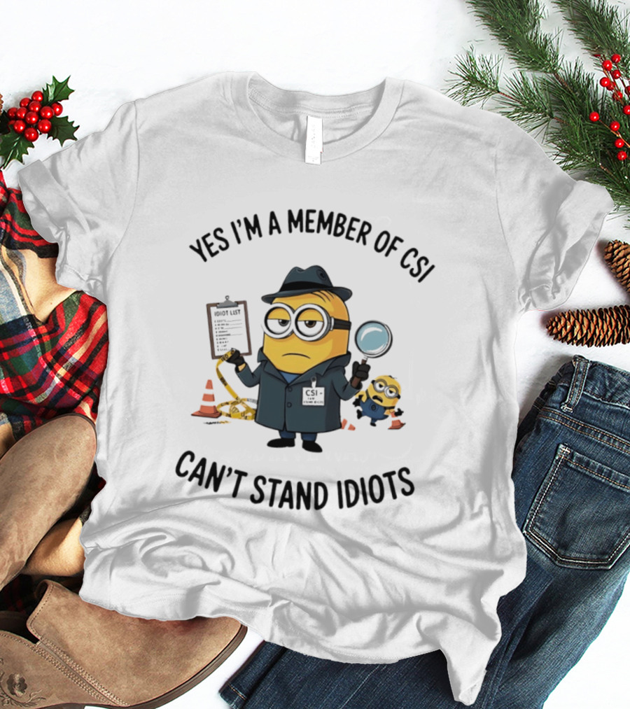 Yes I'm A Member Of CSI Can't Stand Idiots Minion Investigator With Magnifying Glass And Clipboard T-Shirt