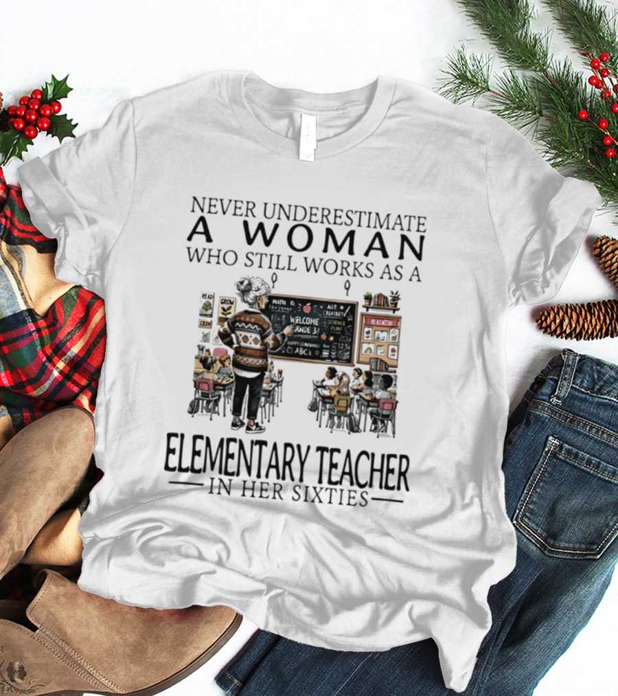 Never Underestimate A Woman Who Still Works As An Elementary Teacher In Her Sixties Classroom Scene T-Shirt