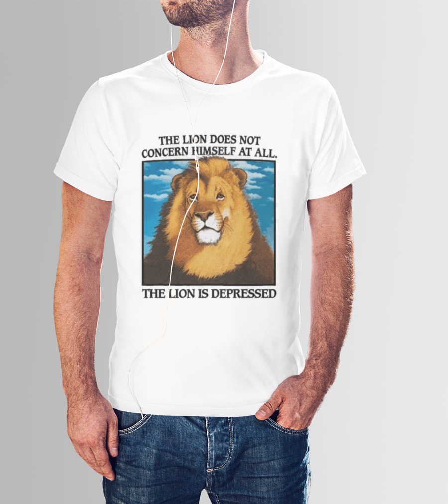 The Lion Does Not Concern Himself The Lion Is Depressed T-Shirt