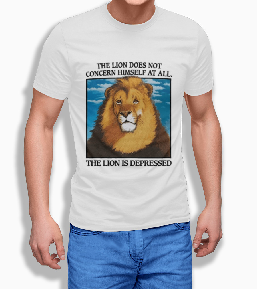The Lion Does Not Concern Himself The Lion Is Depressed T-Shirt