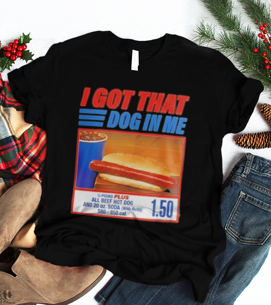 I Got That Dog In Me All Beef Hot Dog Pound Plus Soda T-Shirt