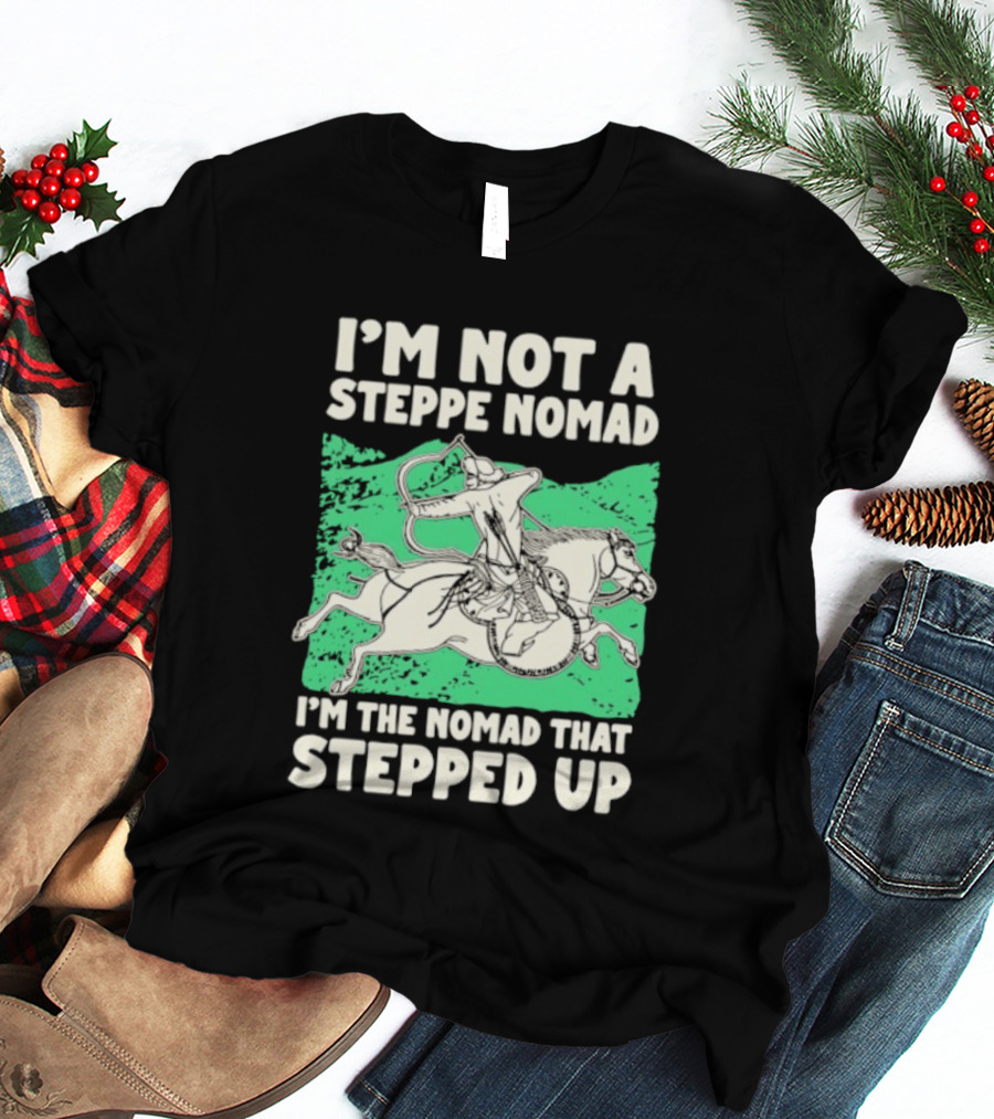I'm Not A Steppe Nomad I'm The Nomad That Stepped Up Rider On Horseback T-Shirt