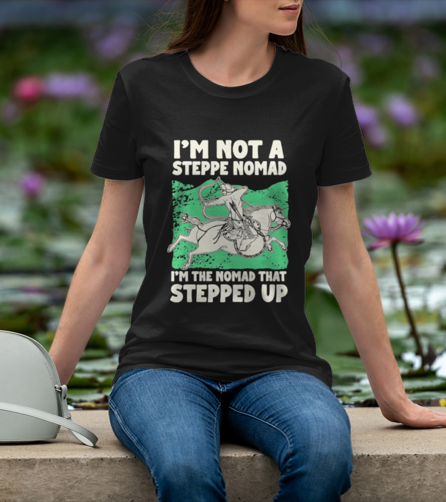 I'm Not A Steppe Nomad I'm The Nomad That Stepped Up Rider On Horseback T-Shirt