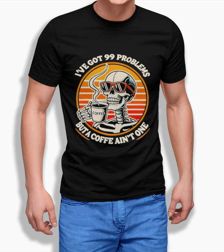 I've Got 99 Problems But A Coffee Ain't One Skeleton Sunglasses T-Shirt