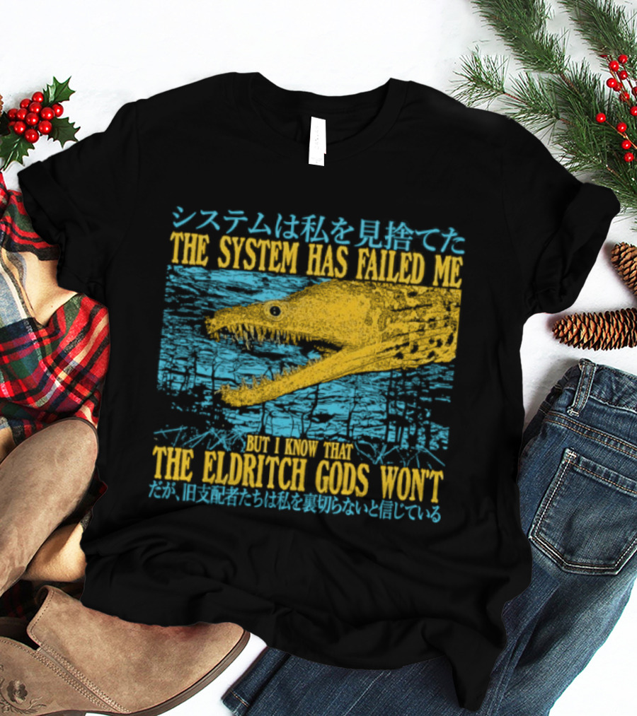 Best The System Has Failed Me But I Know That The Eldritch Gods Won't T-Shirt