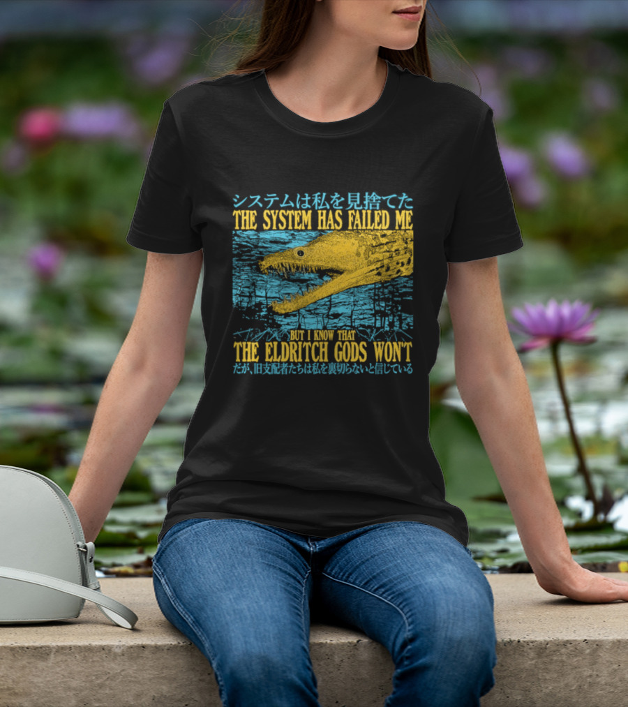 Best The System Has Failed Me But I Know That The Eldritch Gods Won't T-Shirt