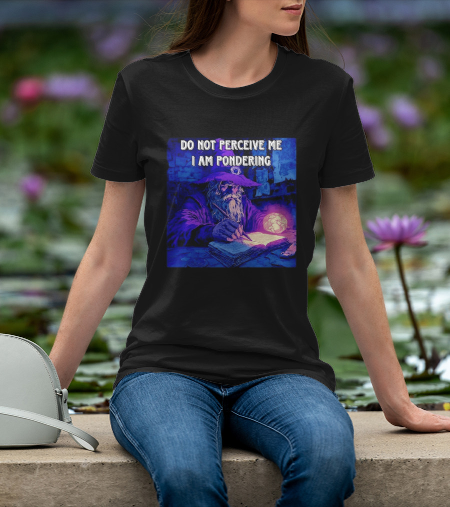 Do Not Perceive Me I Am Pondering Wizard Magical Book And Glowing Orb T-Shirt
