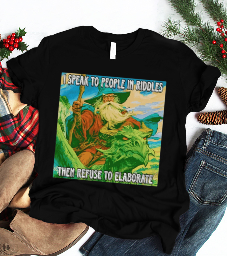 Nice Wizard I Speak To People In Riddles Then Refuse To Elaborate Fantasy T-Shirt