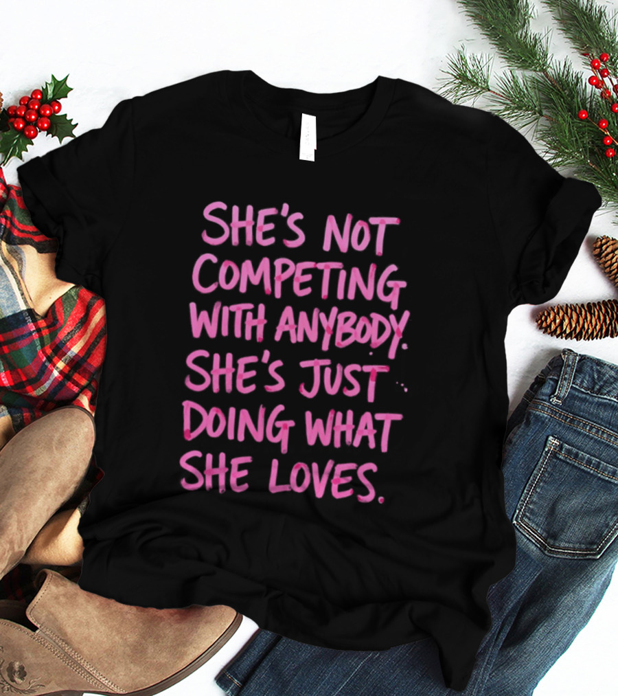 She's Not Competing With Anybody She's Just Doing What She Loves Empowerment Message T-Shirt