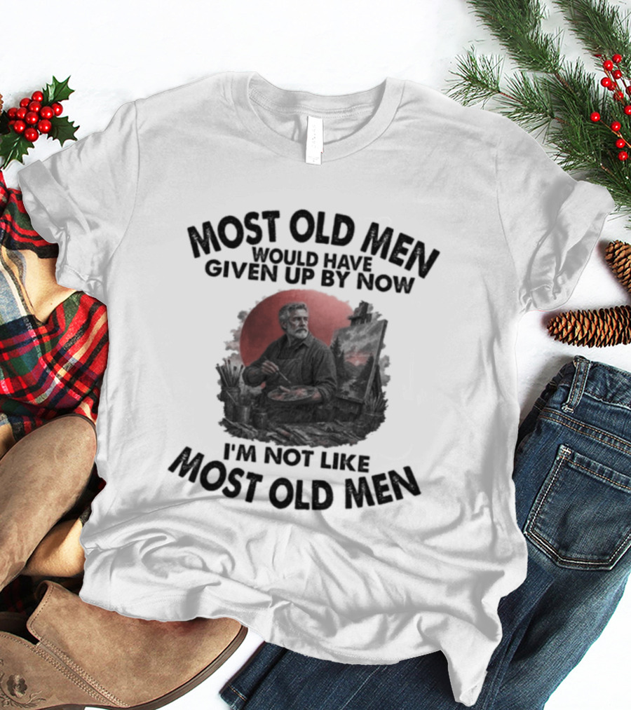 Most Old Men Would Have Given Up By Now I'm Not Like Most Old Men Acrylic Painting T-Shirt