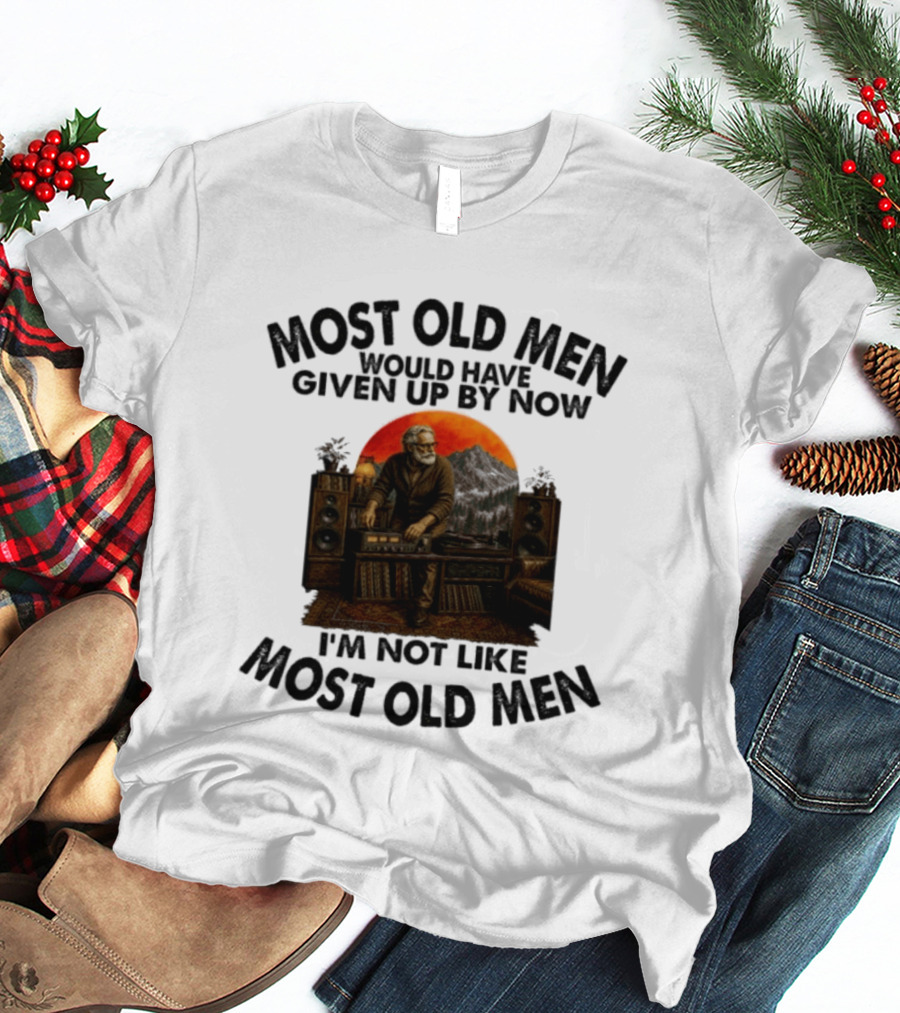 Audiophile Most Old Men Would Have Given Up By Now I'm Not Like Most Old Men Vintage Music Lover T-Shirt