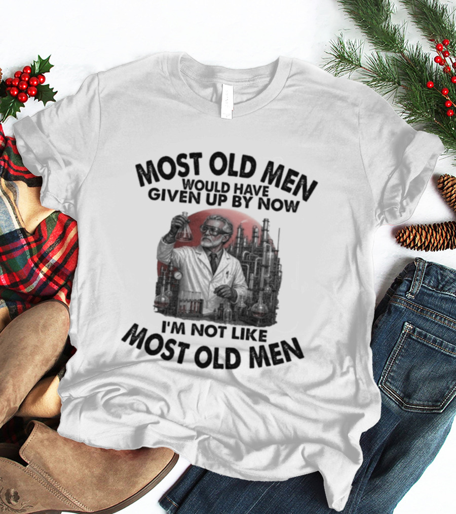 Most Old Men Would Have Given Up I'm Not Like Most Old Men T-Shirt