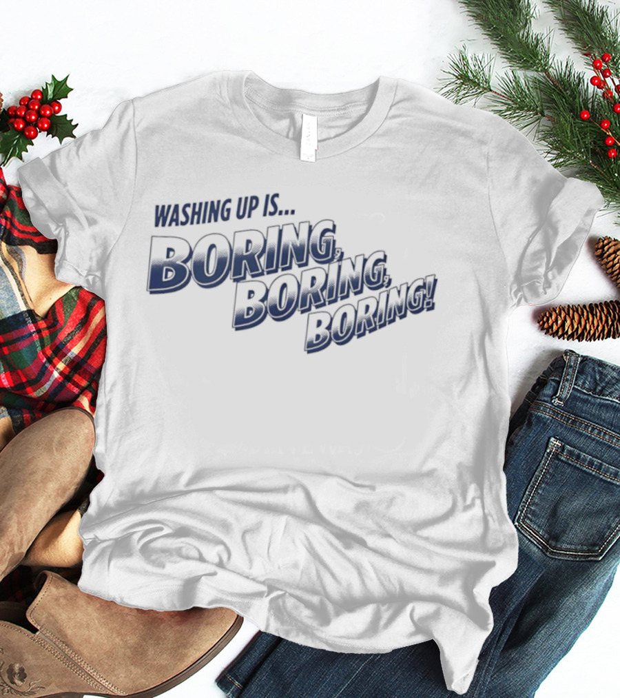 Washing Up Is Boring Boring Boring Nigel Farage T-Shirt