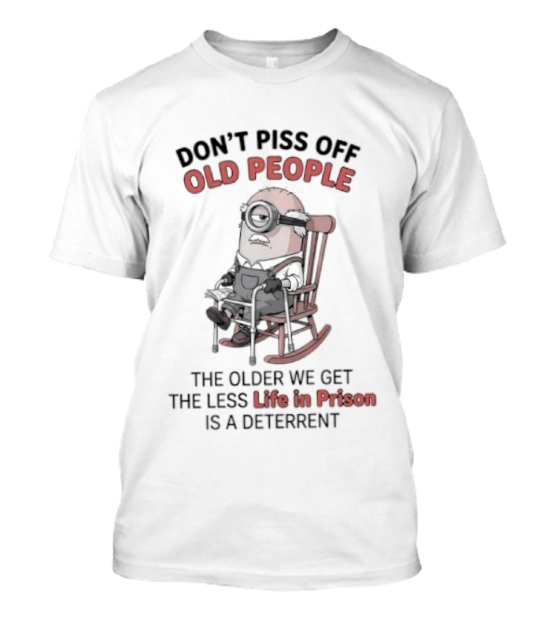 Original Minions Don't Piss Off Old People The Older We Get The Less Life In Prison Is A Deterrent T-Shirt