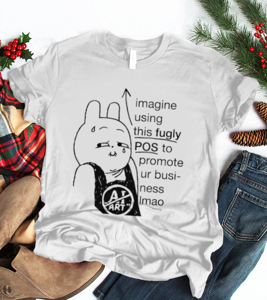 Imagine Using This Fugly POS To Promote Ur Business Lmao T-Shirt