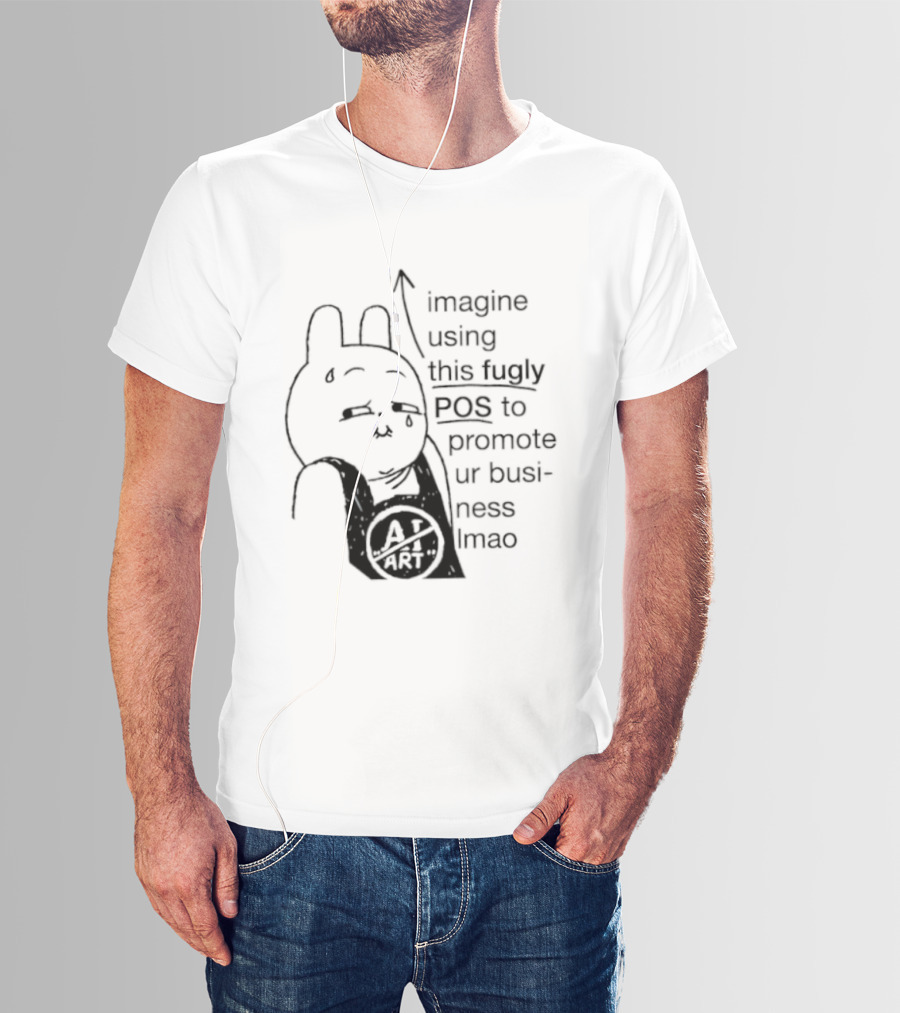 Imagine Using This Fugly POS To Promote Ur Business Lmao T-Shirt