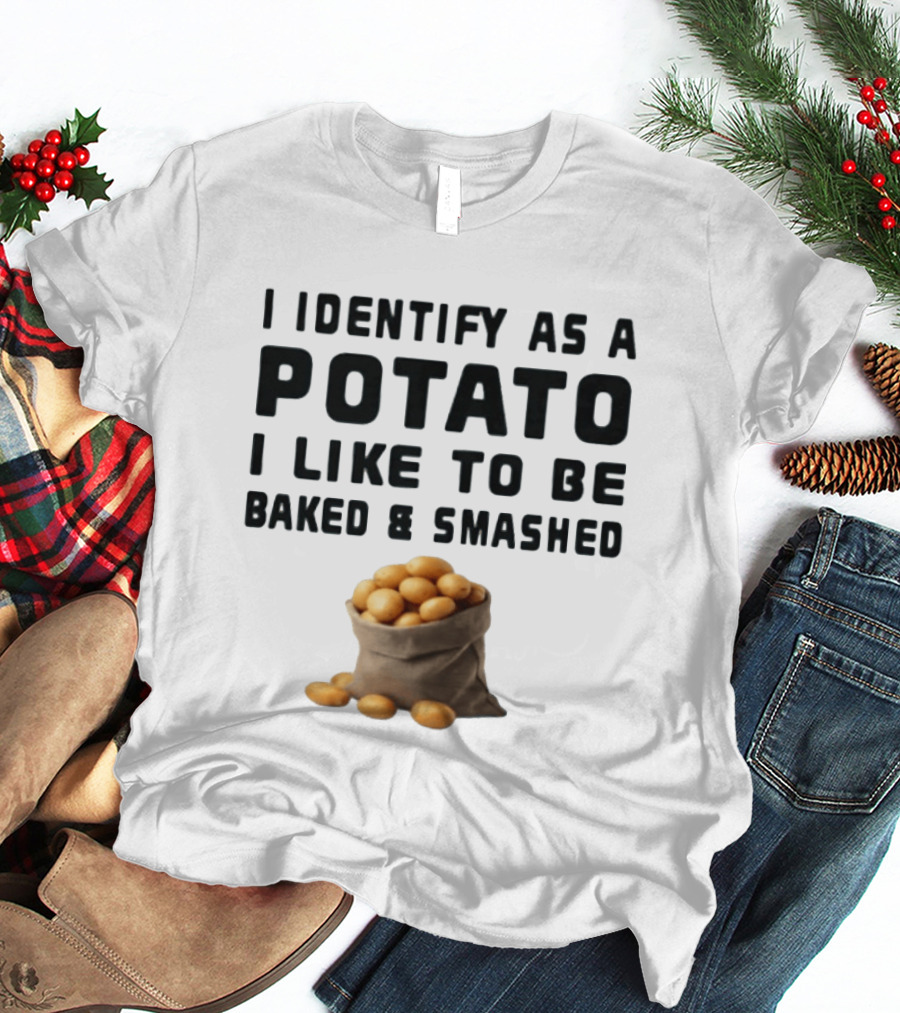 I Identify As A Potato I Like To Be Baked And Smashed With Potato Sack Image T-Shirt